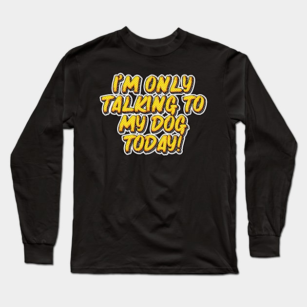 I Am Only Talking to My Dog Today - Dog Mom - Dog Dad - Dog lover - Yellow Long Sleeve T-Shirt by The lantern girl